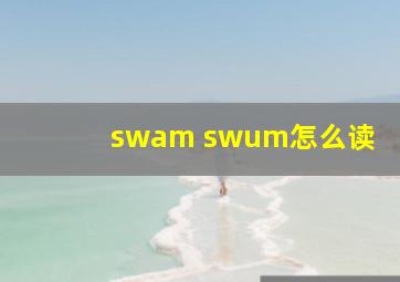 swam swum怎么读